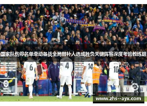 国家队伤停名单牵动备战全局替补人选成胜负关键阵容深度考验教练组