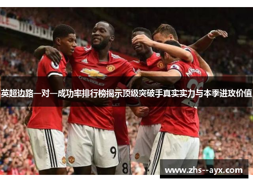 英超边路一对一成功率排行榜揭示顶级突破手真实实力与本季进攻价值