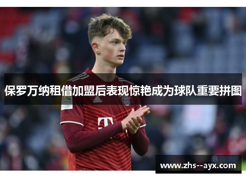 保罗万纳租借加盟后表现惊艳成为球队重要拼图