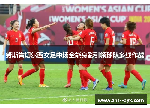 努斯肯切尔西女足中场全能身影引领球队多线作战