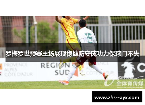 罗梅罗世预赛主场展现稳健防守成功力保球门不失
