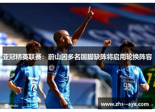 亚冠精英联赛：蔚山因多名国脚缺阵将启用轮换阵容