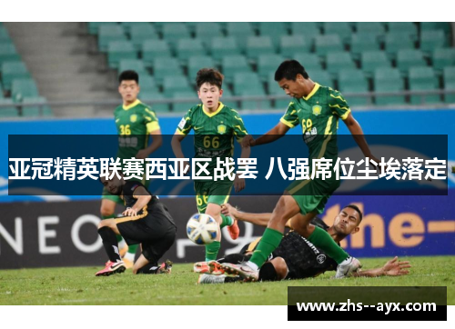 亚冠精英联赛西亚区战罢 八强席位尘埃落定