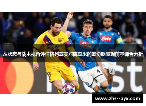 从状态与战术视角评估格列兹曼对阵国米的欧协联表现前景综合分析